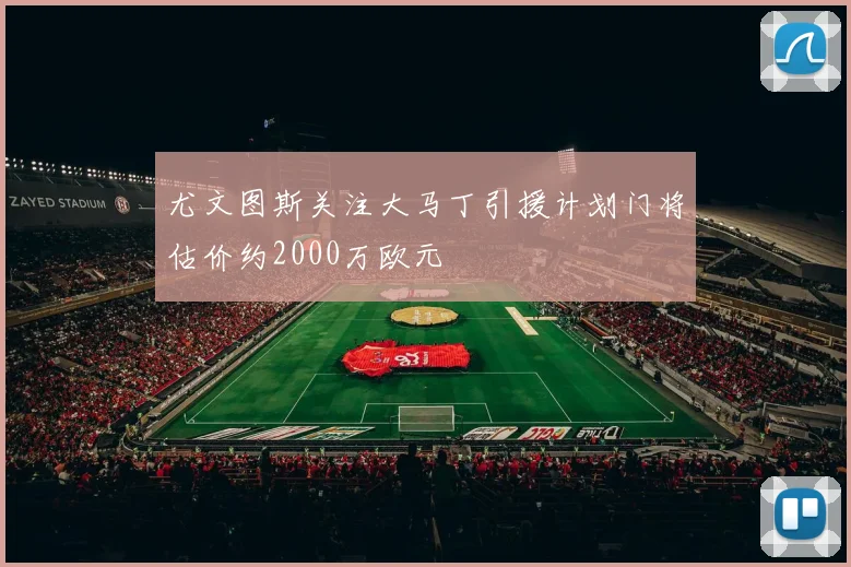 尤文图斯关注大马丁引援计划门将估价约2000万欧元