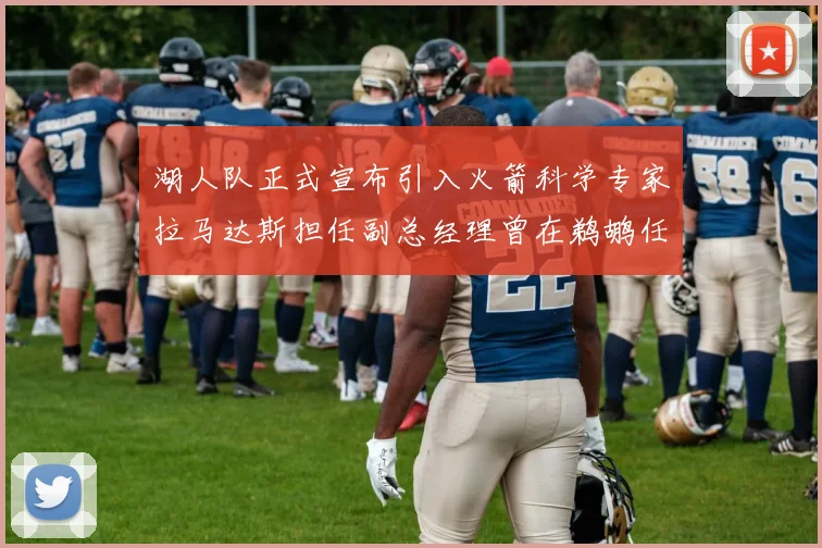 湖人队正式宣布引入火箭科学专家拉马达斯担任副总经理曾在鹈鹕任职
